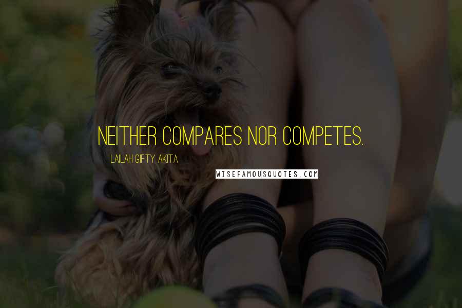 Lailah Gifty Akita Quotes: Neither compares nor competes.