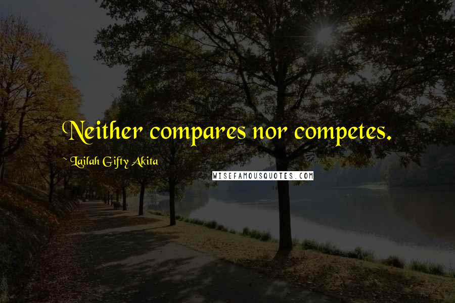 Lailah Gifty Akita Quotes: Neither compares nor competes.