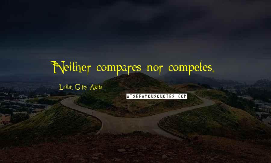 Lailah Gifty Akita Quotes: Neither compares nor competes.