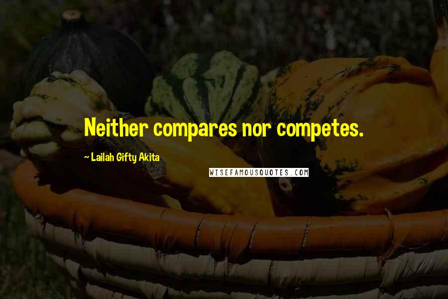 Lailah Gifty Akita Quotes: Neither compares nor competes.