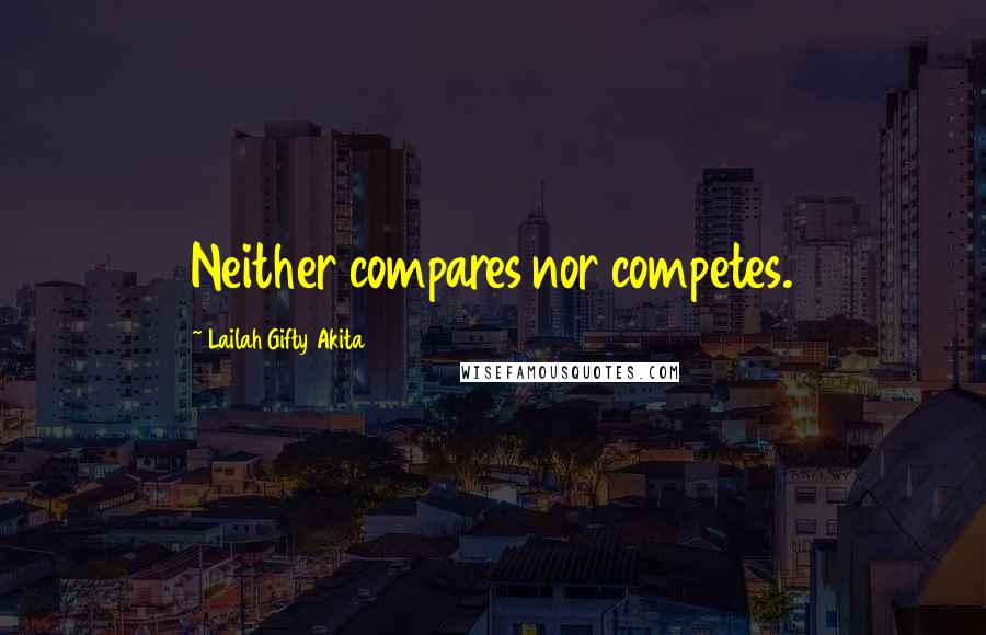 Lailah Gifty Akita Quotes: Neither compares nor competes.