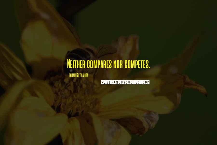 Lailah Gifty Akita Quotes: Neither compares nor competes.