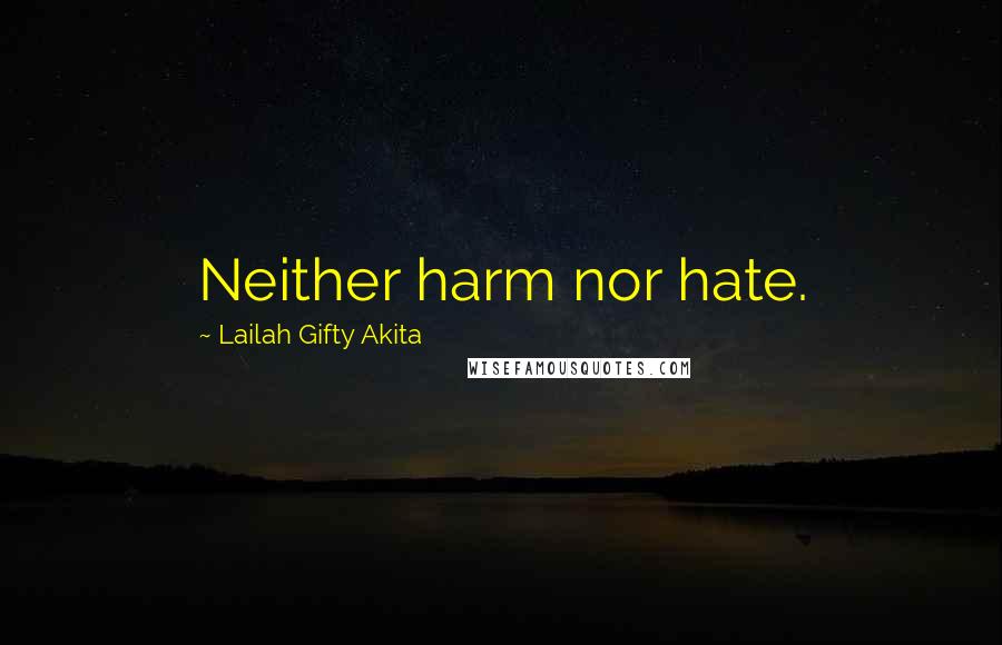 Lailah Gifty Akita Quotes: Neither harm nor hate.