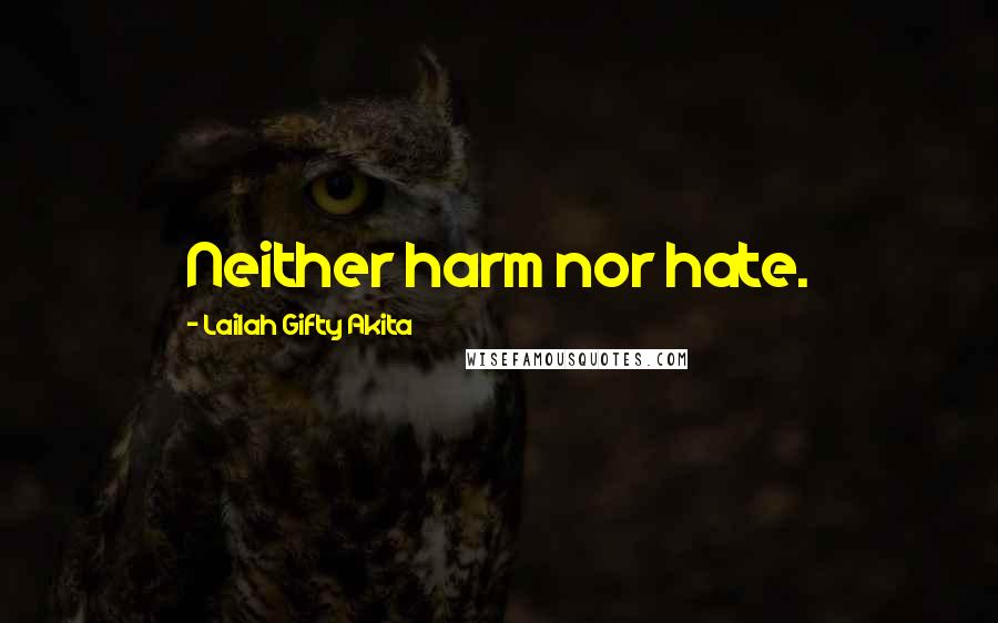 Lailah Gifty Akita Quotes: Neither harm nor hate.