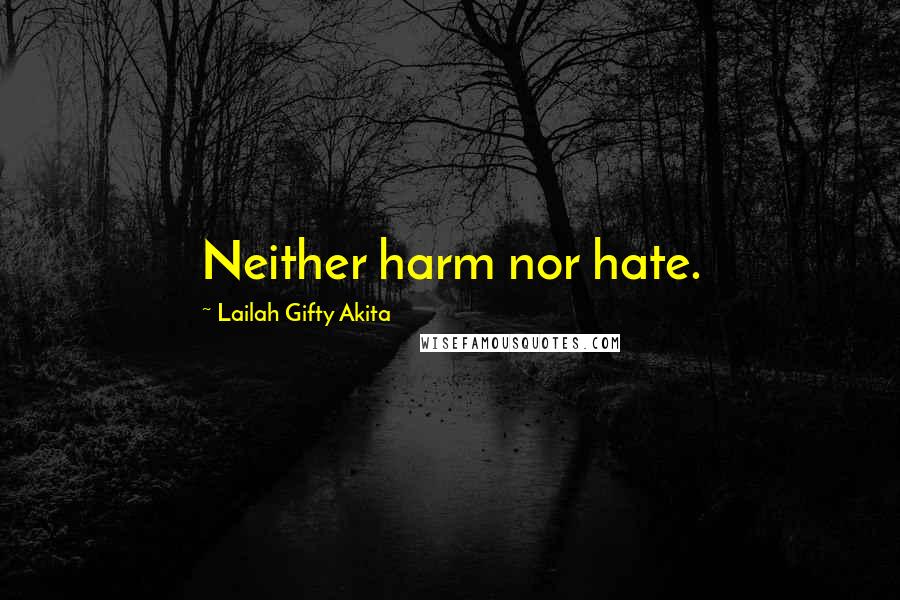 Lailah Gifty Akita Quotes: Neither harm nor hate.