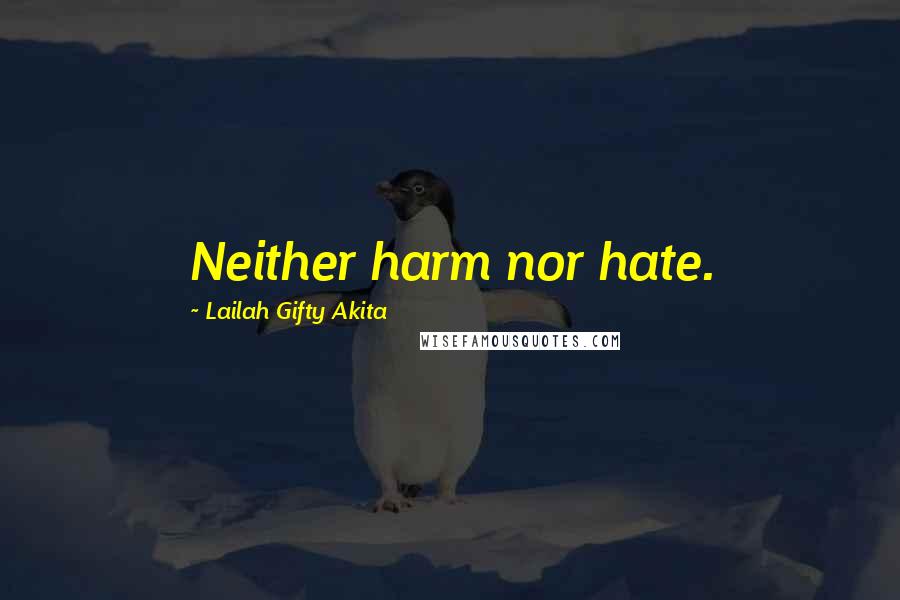 Lailah Gifty Akita Quotes: Neither harm nor hate.