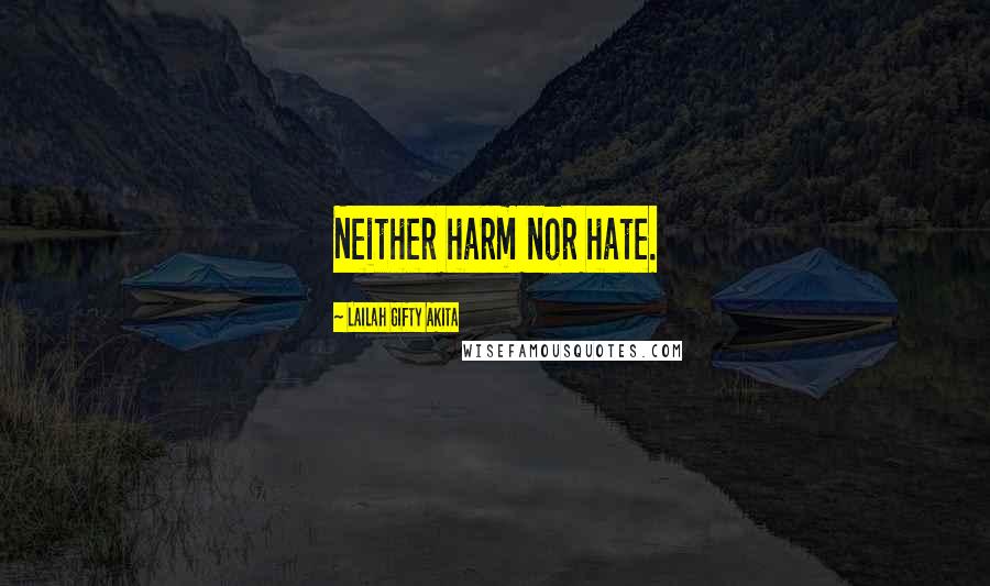 Lailah Gifty Akita Quotes: Neither harm nor hate.