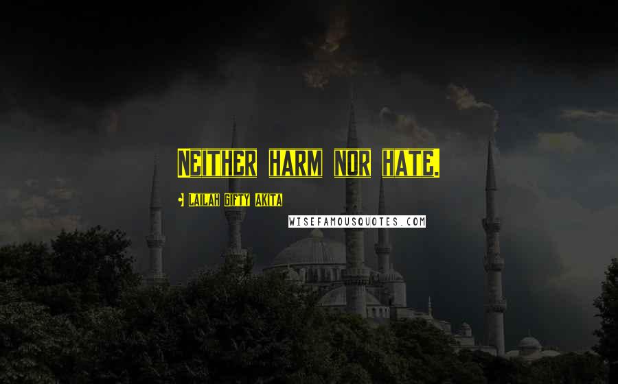 Lailah Gifty Akita Quotes: Neither harm nor hate.