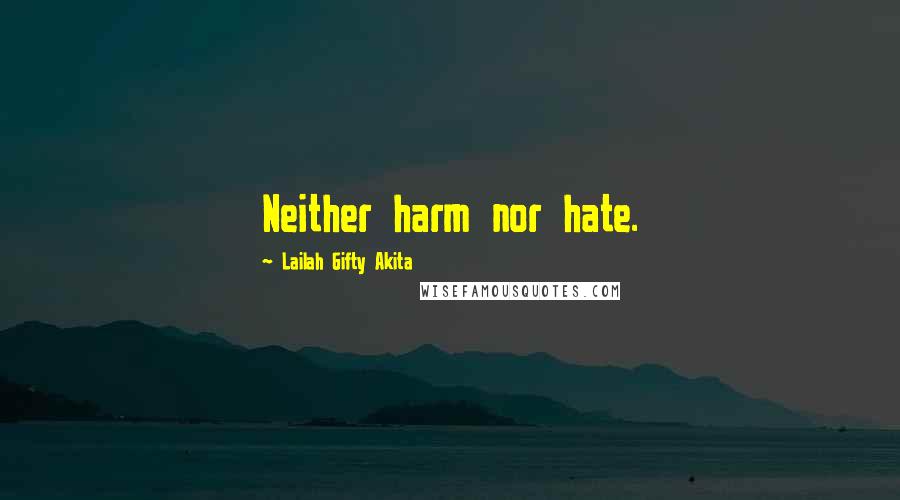 Lailah Gifty Akita Quotes: Neither harm nor hate.