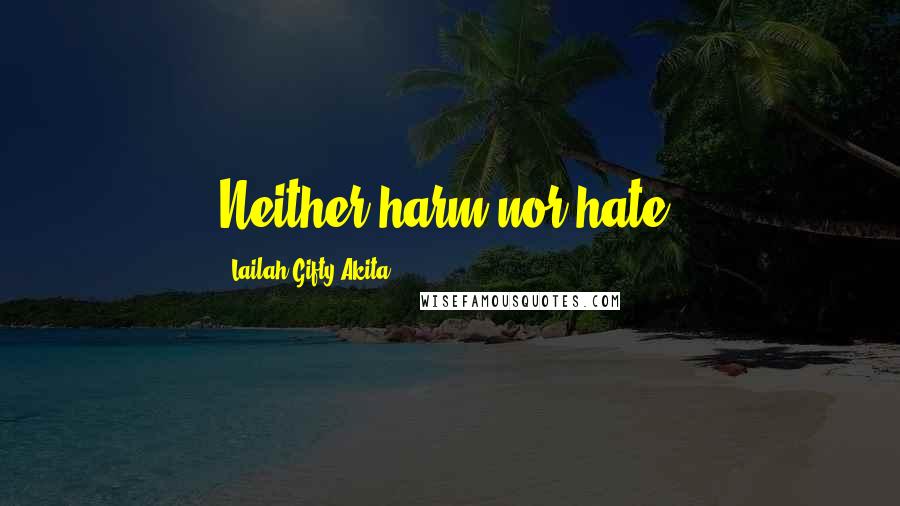 Lailah Gifty Akita Quotes: Neither harm nor hate.