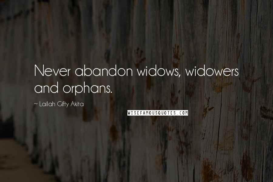 Lailah Gifty Akita Quotes: Never abandon widows, widowers and orphans.