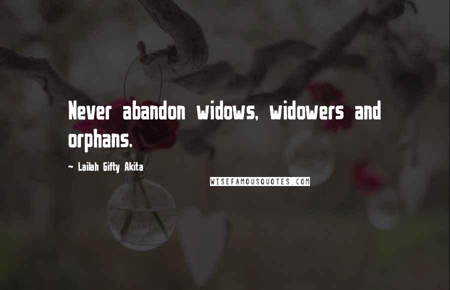 Lailah Gifty Akita Quotes: Never abandon widows, widowers and orphans.