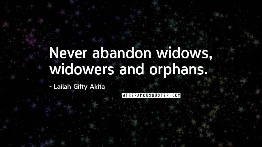 Lailah Gifty Akita Quotes: Never abandon widows, widowers and orphans.