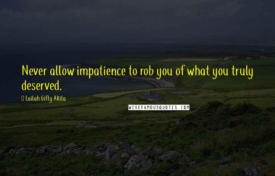 Lailah Gifty Akita Quotes: Never allow impatience to rob you of what you truly deserved.