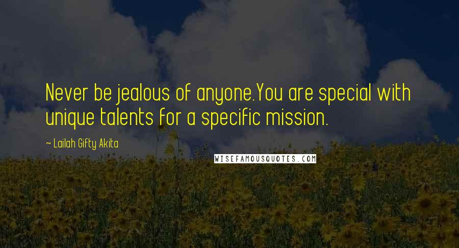 Lailah Gifty Akita Quotes: Never be jealous of anyone.You are special with unique talents for a specific mission.