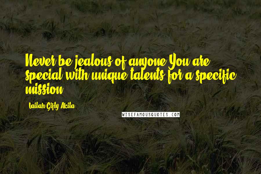 Lailah Gifty Akita Quotes: Never be jealous of anyone.You are special with unique talents for a specific mission.