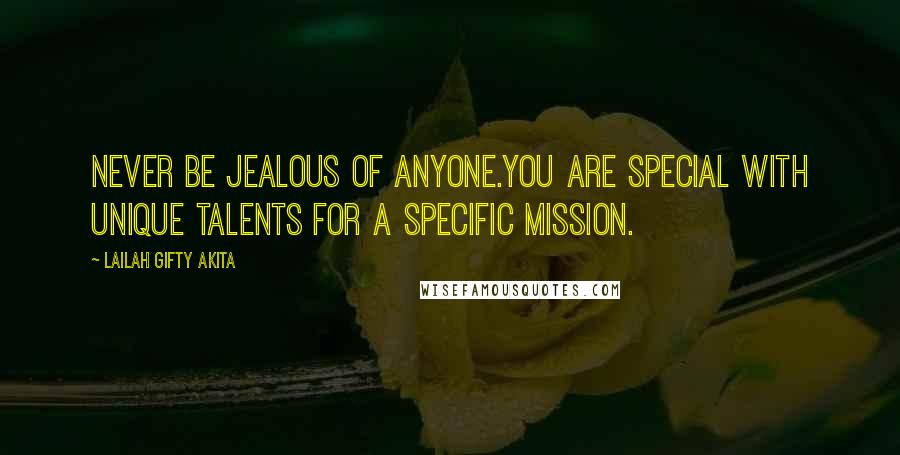 Lailah Gifty Akita Quotes: Never be jealous of anyone.You are special with unique talents for a specific mission.