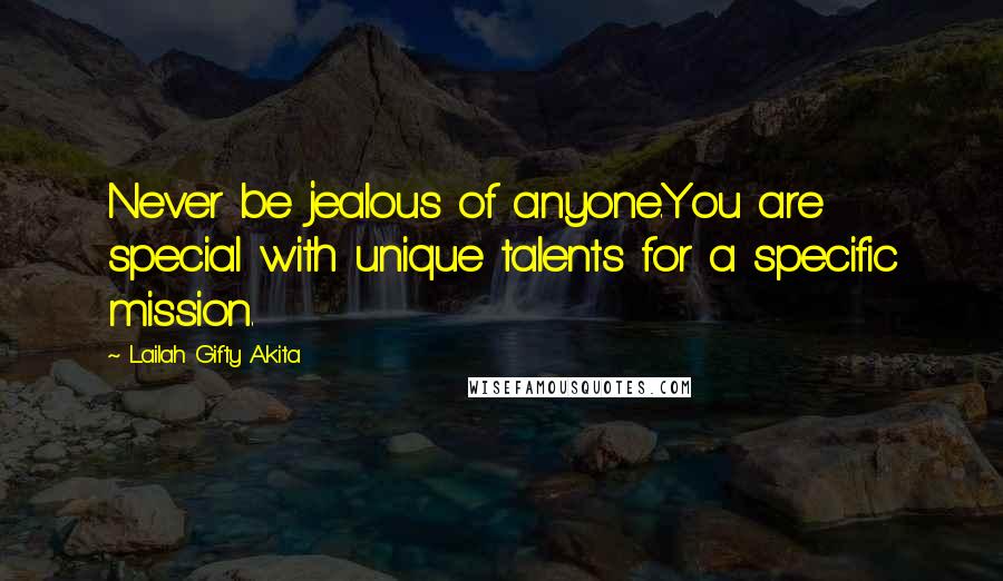 Lailah Gifty Akita Quotes: Never be jealous of anyone.You are special with unique talents for a specific mission.