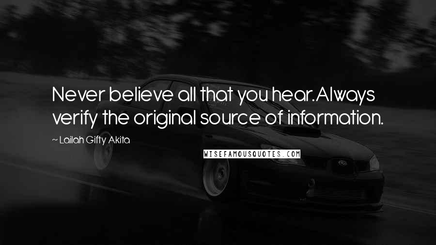 Lailah Gifty Akita Quotes: Never believe all that you hear.Always verify the original source of information.