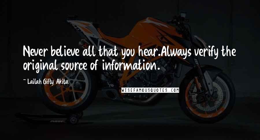 Lailah Gifty Akita Quotes: Never believe all that you hear.Always verify the original source of information.