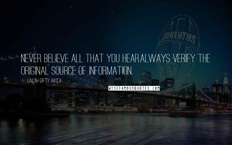 Lailah Gifty Akita Quotes: Never believe all that you hear.Always verify the original source of information.