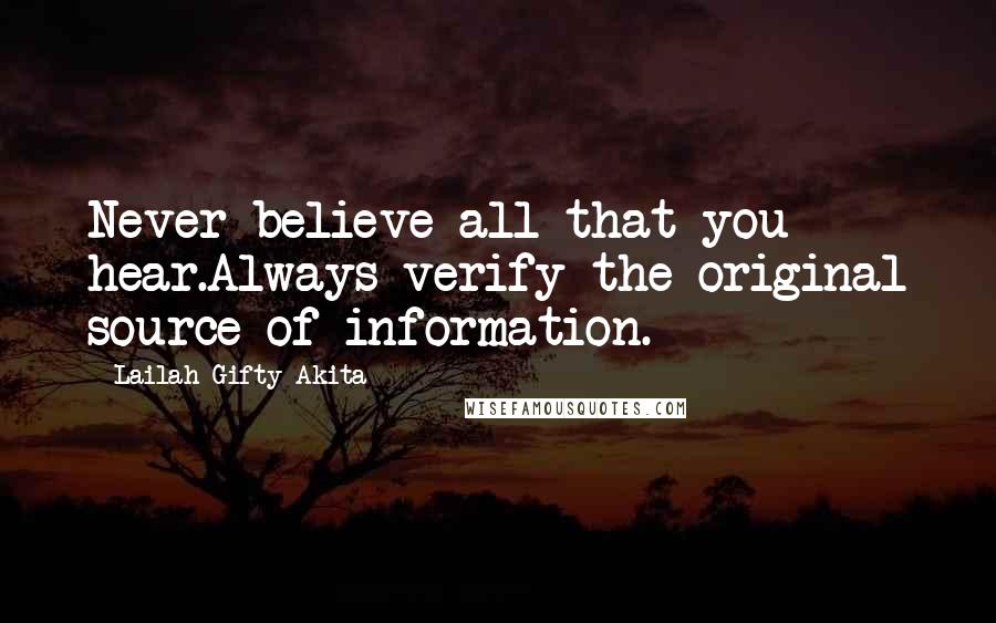 Lailah Gifty Akita Quotes: Never believe all that you hear.Always verify the original source of information.