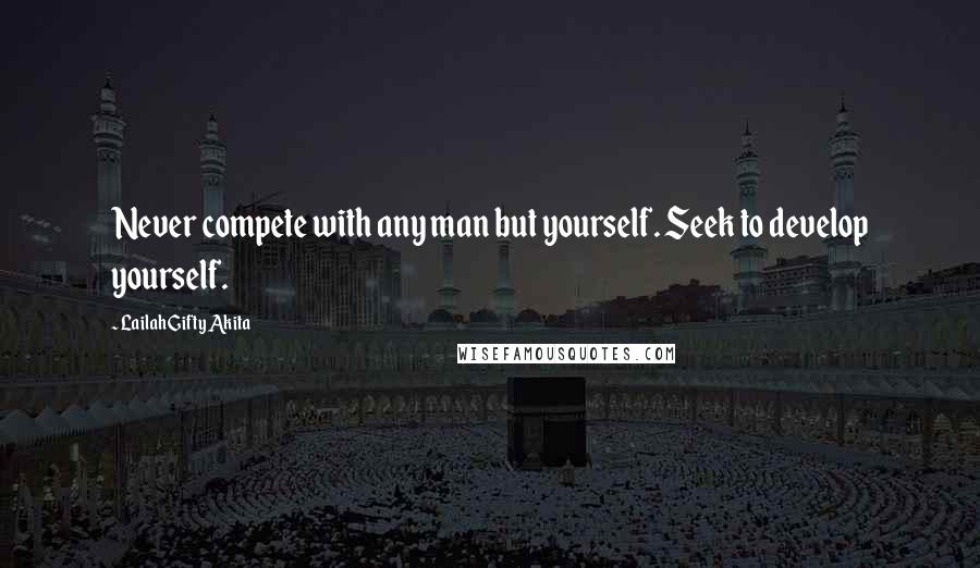 Lailah Gifty Akita Quotes: Never compete with any man but yourself. Seek to develop yourself.