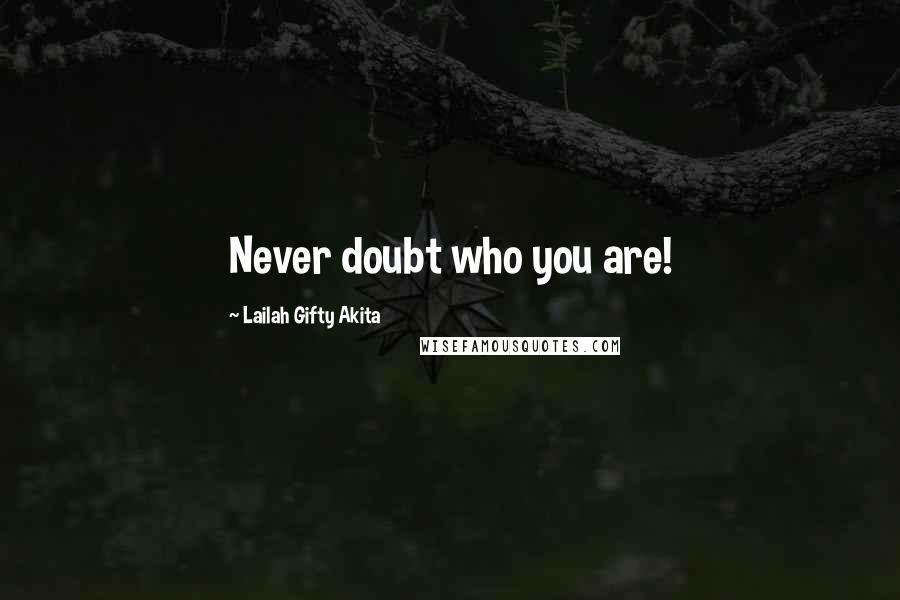 Lailah Gifty Akita Quotes: Never doubt who you are!