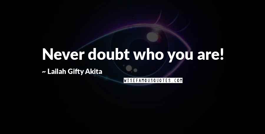 Lailah Gifty Akita Quotes: Never doubt who you are!