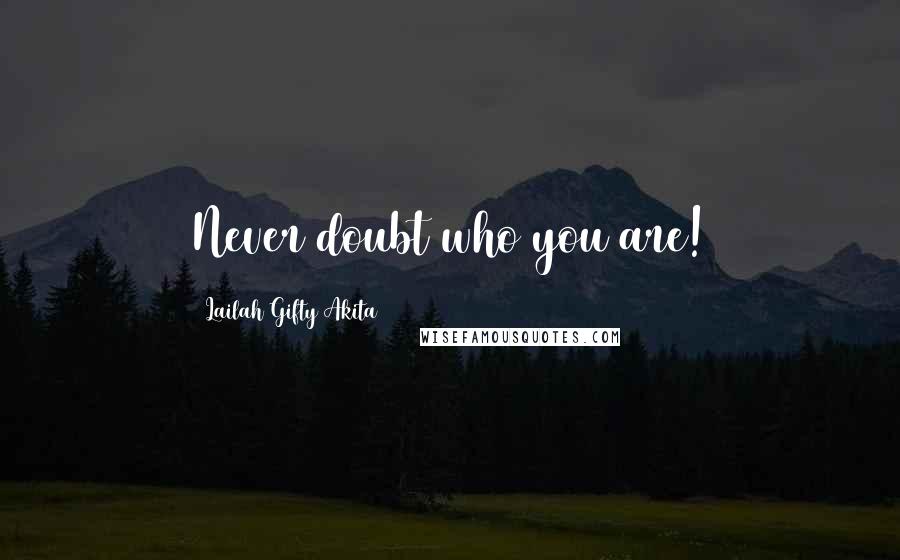 Lailah Gifty Akita Quotes: Never doubt who you are!