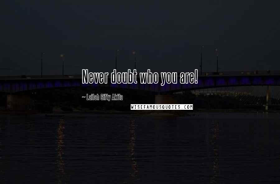 Lailah Gifty Akita Quotes: Never doubt who you are!