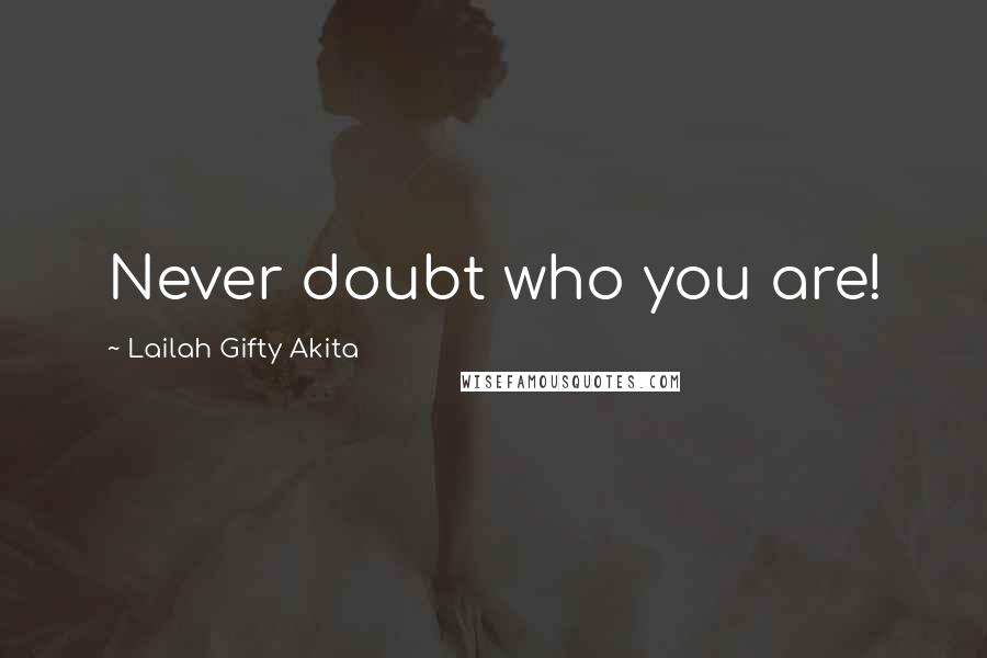 Lailah Gifty Akita Quotes: Never doubt who you are!