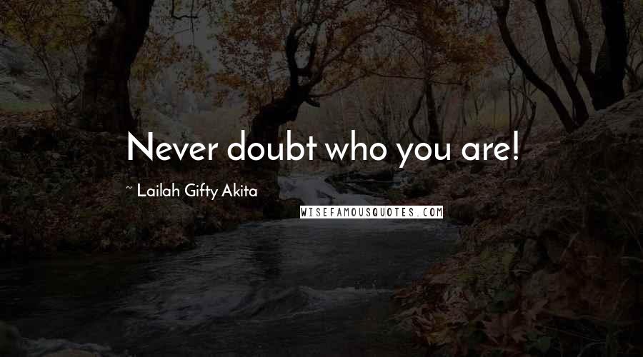 Lailah Gifty Akita Quotes: Never doubt who you are!