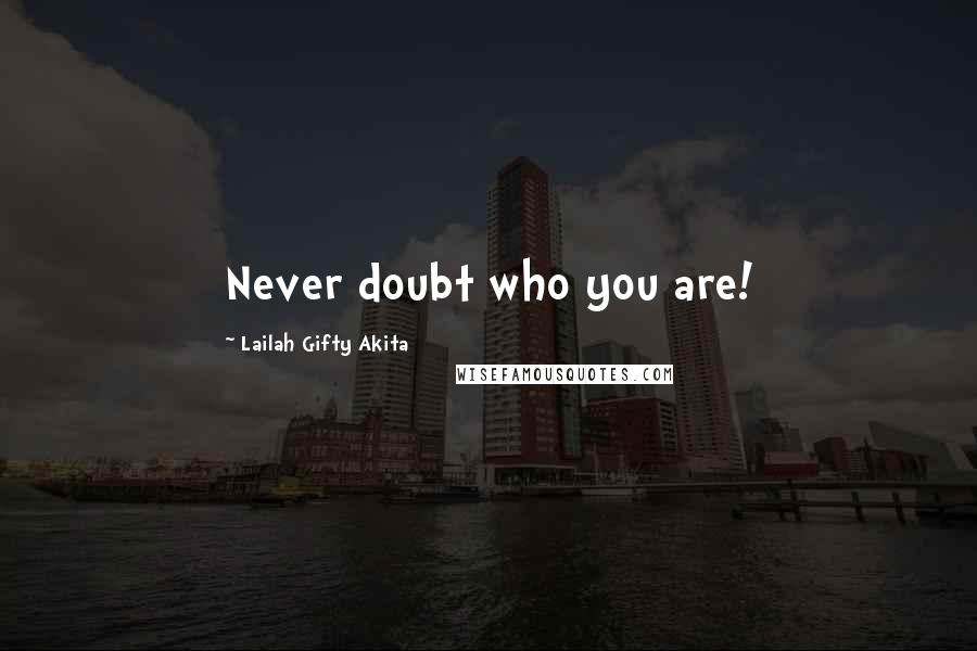 Lailah Gifty Akita Quotes: Never doubt who you are!