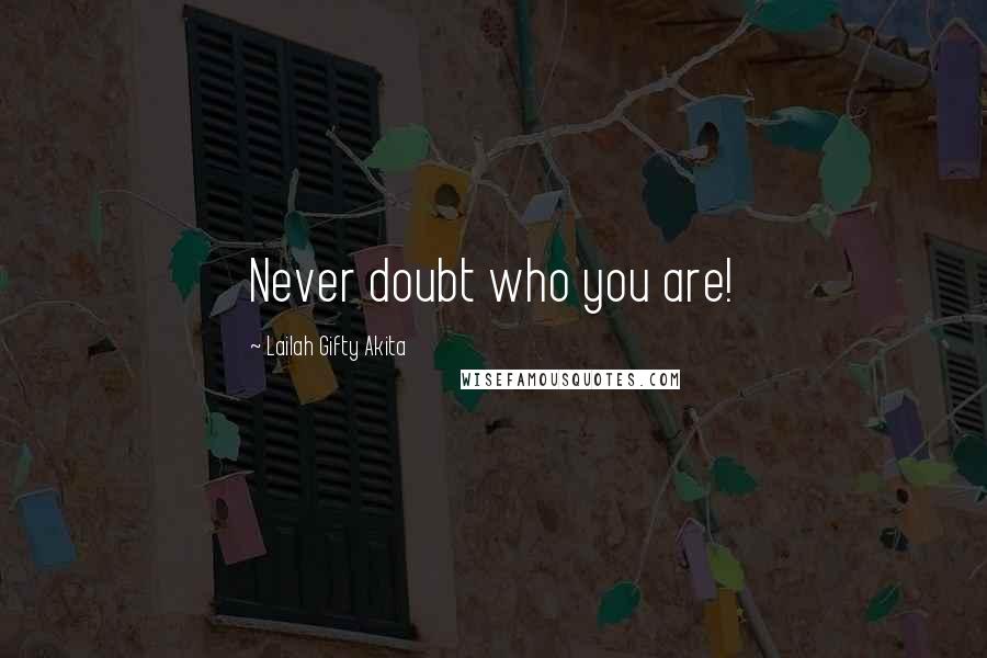 Lailah Gifty Akita Quotes: Never doubt who you are!