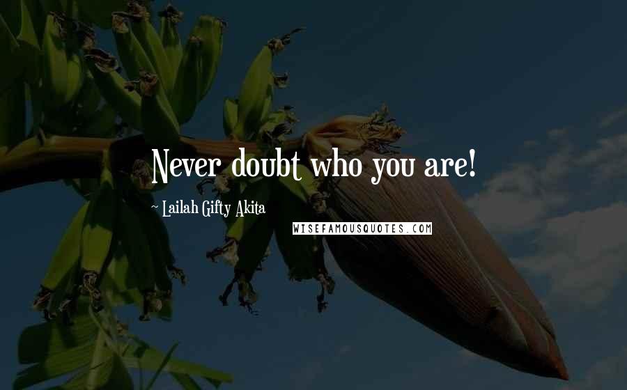 Lailah Gifty Akita Quotes: Never doubt who you are!