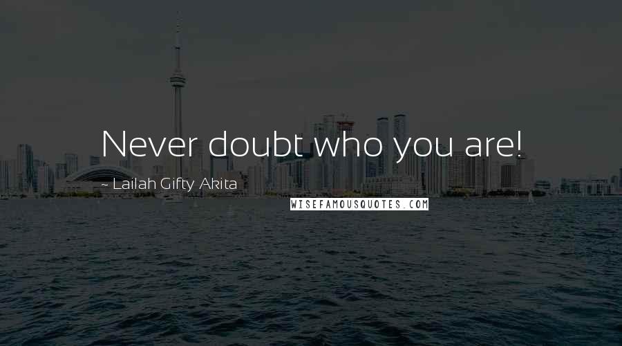 Lailah Gifty Akita Quotes: Never doubt who you are!