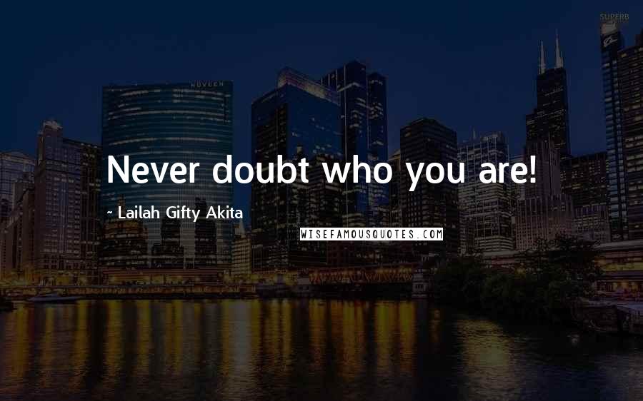 Lailah Gifty Akita Quotes: Never doubt who you are!