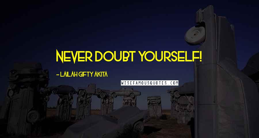 Lailah Gifty Akita Quotes: Never doubt yourself!