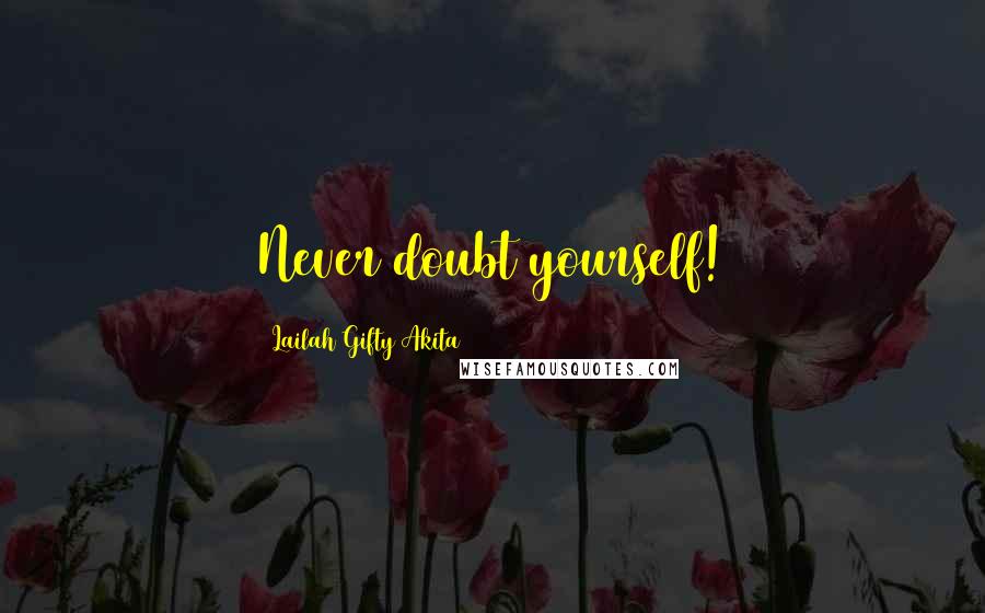 Lailah Gifty Akita Quotes: Never doubt yourself!