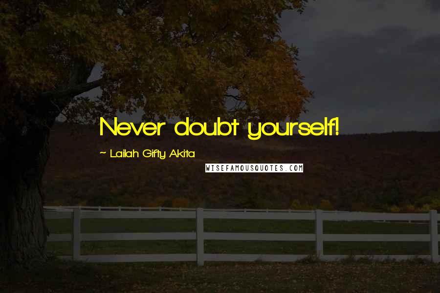 Lailah Gifty Akita Quotes: Never doubt yourself!