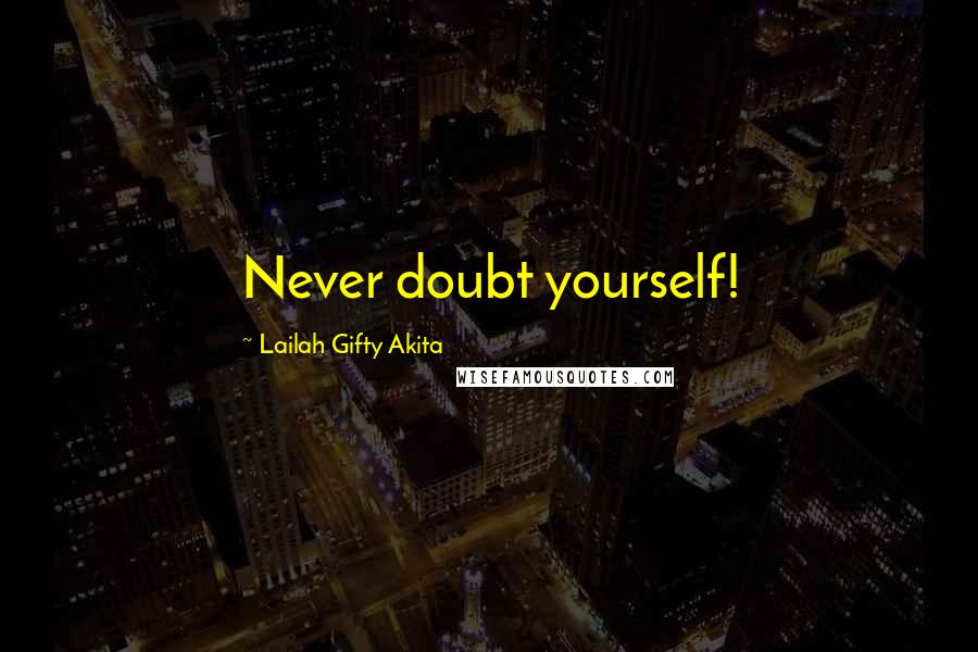 Lailah Gifty Akita Quotes: Never doubt yourself!