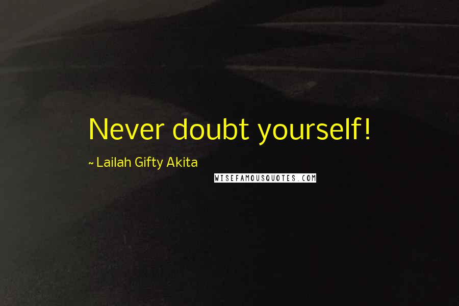 Lailah Gifty Akita Quotes: Never doubt yourself!