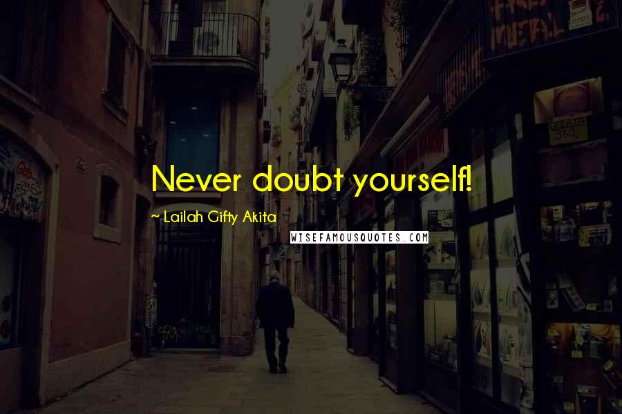 Lailah Gifty Akita Quotes: Never doubt yourself!