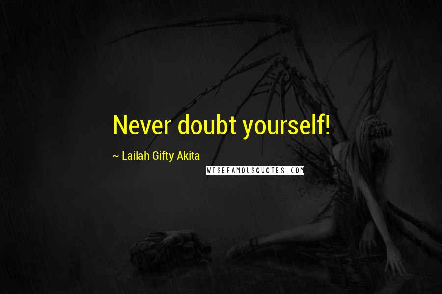 Lailah Gifty Akita Quotes: Never doubt yourself!