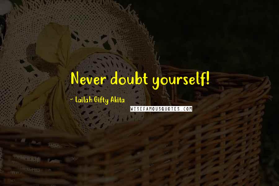 Lailah Gifty Akita Quotes: Never doubt yourself!