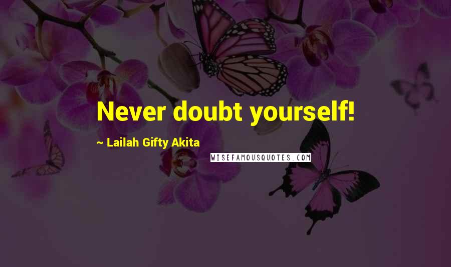 Lailah Gifty Akita Quotes: Never doubt yourself!