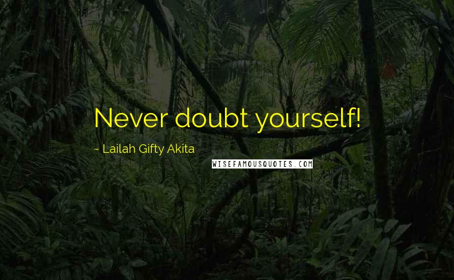 Lailah Gifty Akita Quotes: Never doubt yourself!