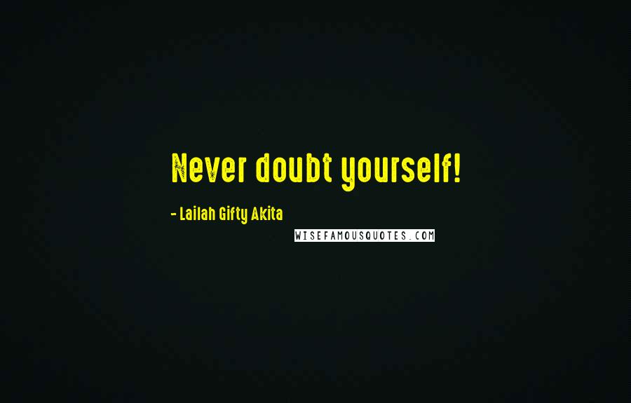 Lailah Gifty Akita Quotes: Never doubt yourself!