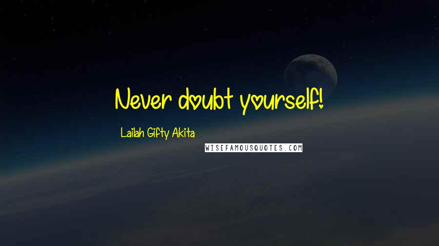 Lailah Gifty Akita Quotes: Never doubt yourself!